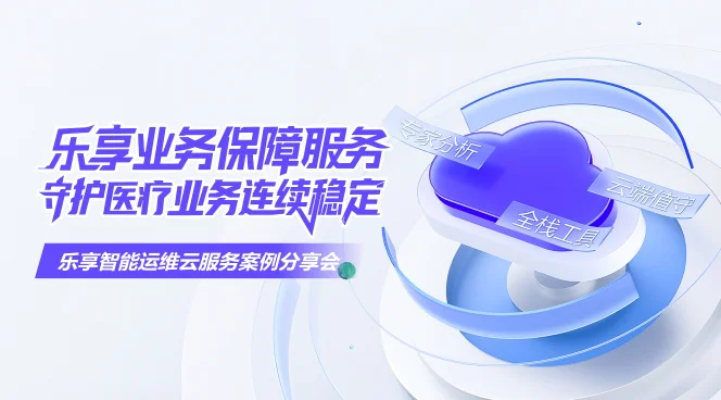 乐享业务保障服务，守护医疗业务连续稳定